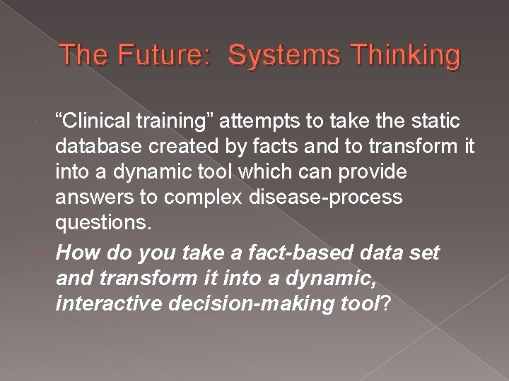 The Future: Systems Thinking “Clinical training” attempts to take the static database created by