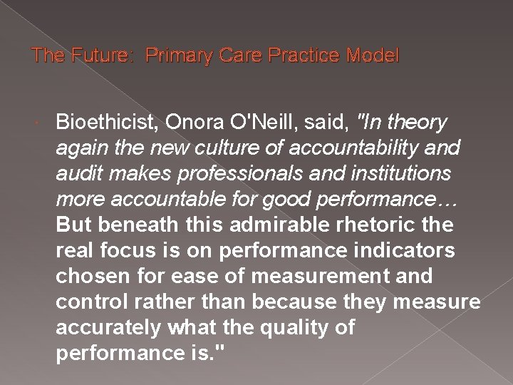 The Future: Primary Care Practice Model Bioethicist, Onora O'Neill, said, "In theory again the