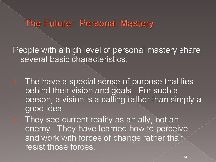 The Future: Personal Mastery People with a high level of personal mastery share several