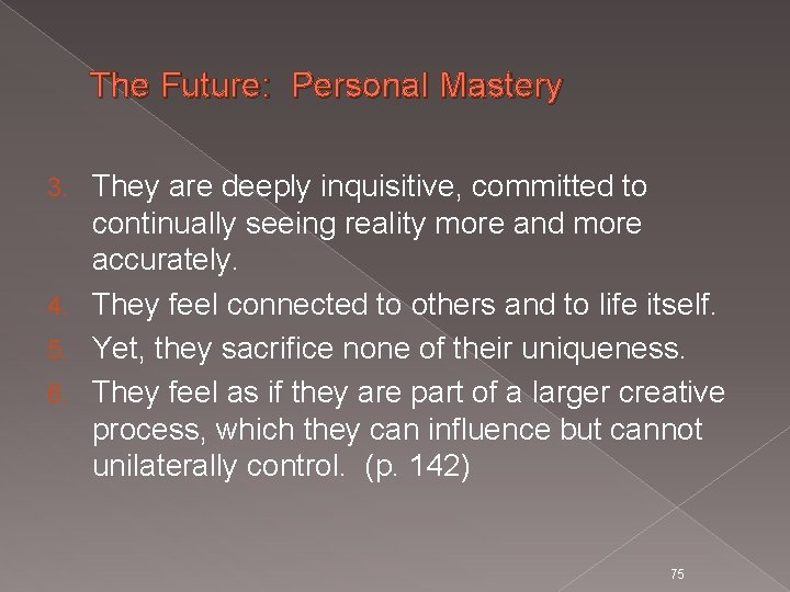 The Future: Personal Mastery They are deeply inquisitive, committed to continually seeing reality more