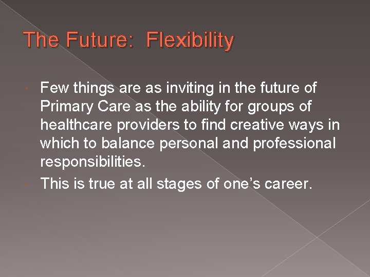 The Future: Flexibility Few things are as inviting in the future of Primary Care