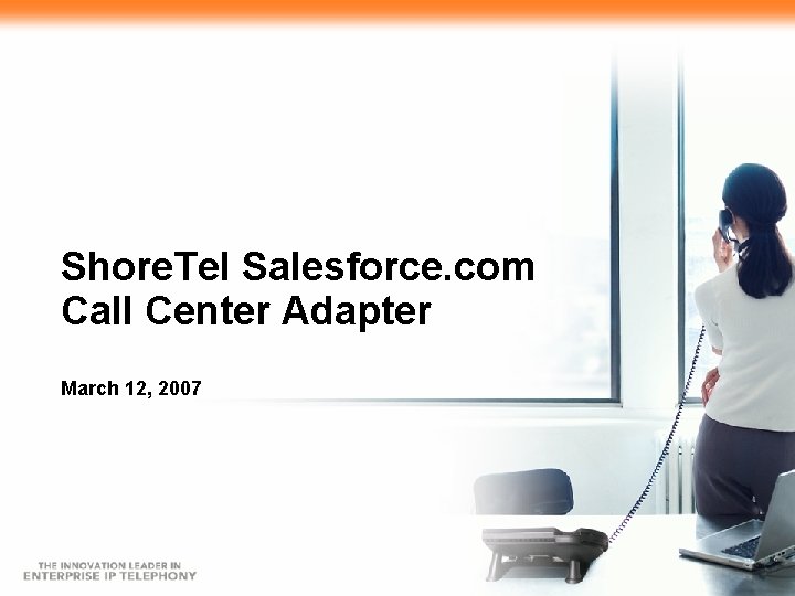 Shore. Tel Salesforce. com Call Center Adapter March 12, 2007 