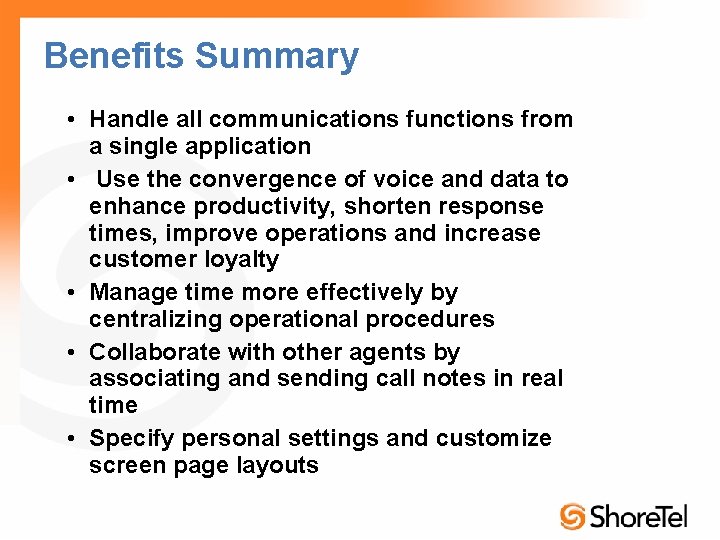 Benefits Summary • Handle all communications functions from a single application • Use the