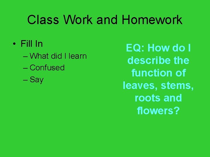 Class Work and Homework • Fill In – What did I learn – Confused