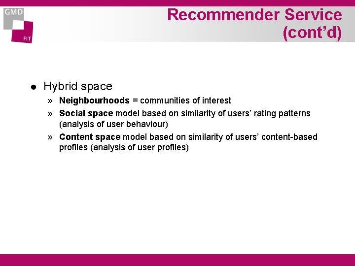 Recommender Service (cont’d) l Hybrid space » Neighbourhoods = communities of interest » Social