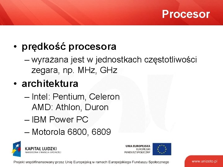 Procesor • prędkość procesora – wyrażana jest w jednostkach częstotliwości zegara, np. MHz, GHz