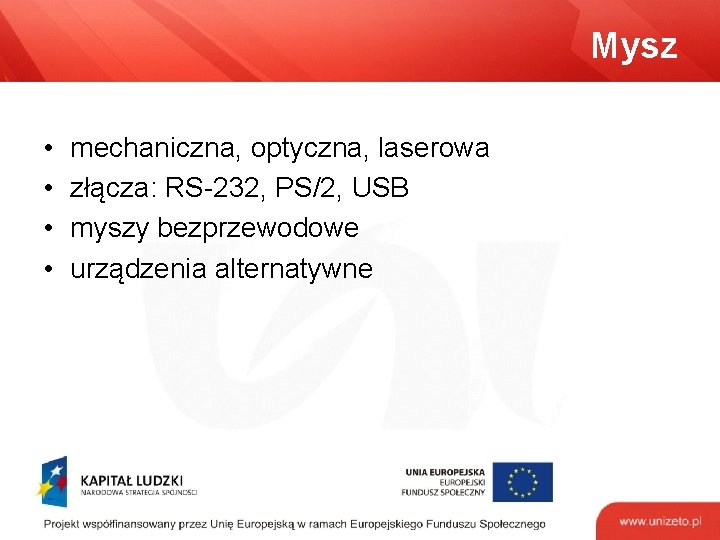 Mysz • • mechaniczna, optyczna, laserowa złącza: RS-232, PS/2, USB myszy bezprzewodowe urządzenia alternatywne