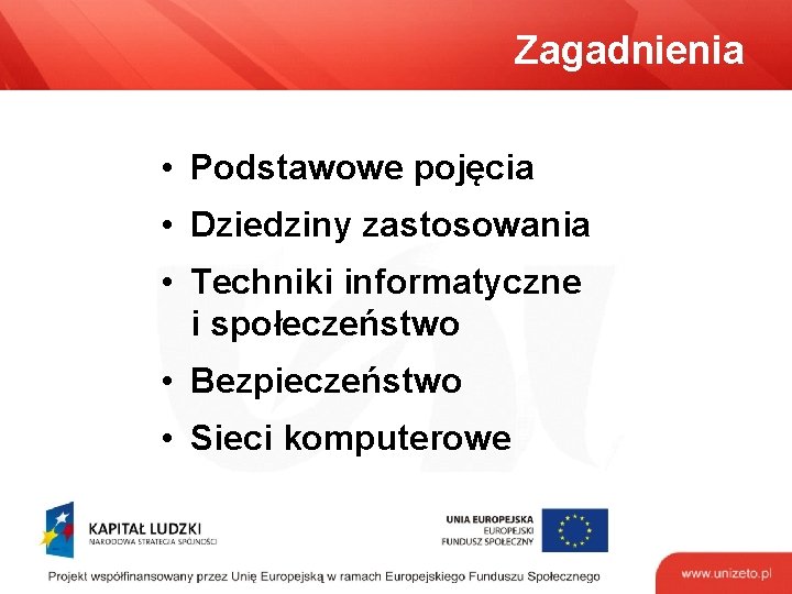 Zagadnienia • Podstawowe pojęcia • Dziedziny zastosowania • Techniki informatyczne i społeczeństwo • Bezpieczeństwo