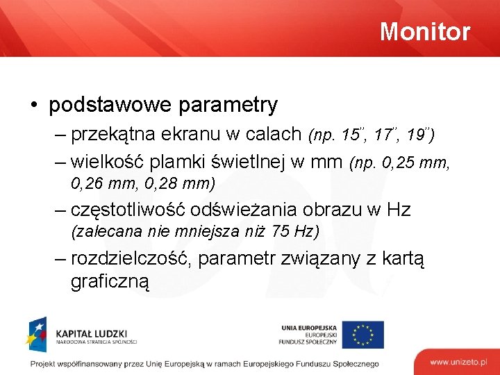 Monitor • podstawowe parametry – przekątna ekranu w calach (np. 15’’, 17’’, 19’’) –