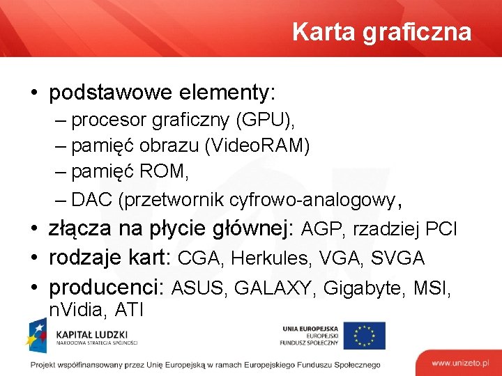 Karta graficzna • podstawowe elementy: – procesor graficzny (GPU), – pamięć obrazu (Video. RAM)