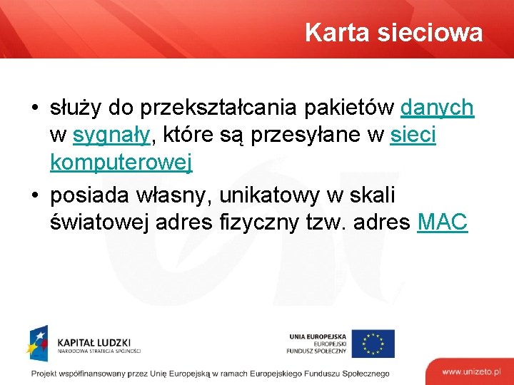 Karta sieciowa • służy do przekształcania pakietów danych w sygnały, które są przesyłane w