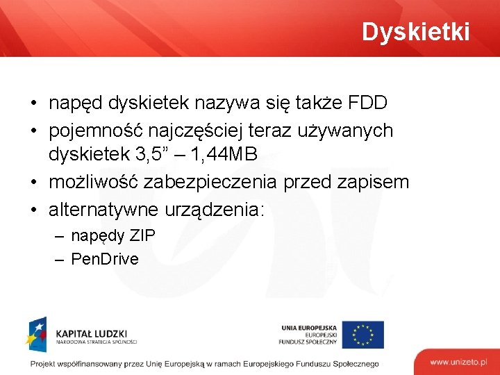 Dyskietki • napęd dyskietek nazywa się także FDD • pojemność najczęściej teraz używanych dyskietek