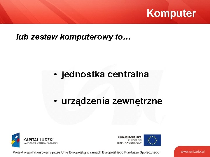 Komputer lub zestaw komputerowy to… • jednostka centralna • urządzenia zewnętrzne 