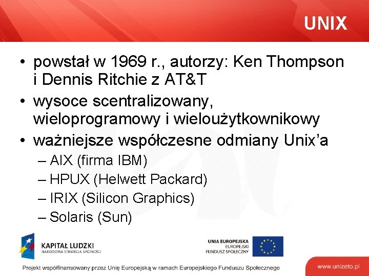 UNIX • powstał w 1969 r. , autorzy: Ken Thompson i Dennis Ritchie z