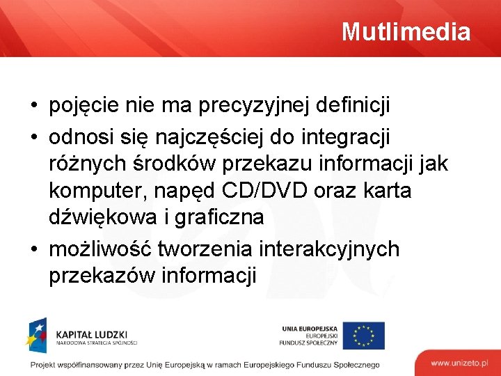 Mutlimedia • pojęcie nie ma precyzyjnej definicji • odnosi się najczęściej do integracji różnych