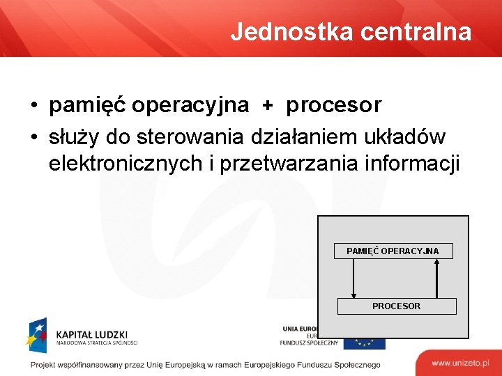 Jednostka centralna • pamięć operacyjna + procesor • służy do sterowania działaniem układów elektronicznych