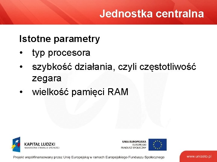 Jednostka centralna Istotne parametry • typ procesora • szybkość działania, czyli częstotliwość zegara •