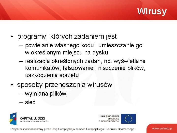 Wirusy • programy, których zadaniem jest – powielanie własnego kodu i umieszczanie go w