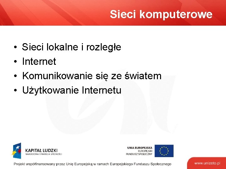 Sieci komputerowe • • Sieci lokalne i rozległe Internet Komunikowanie się ze światem Użytkowanie