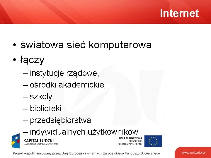 Internet • światowa sieć komputerowa • łączy – instytucje rządowe, – ośrodki akademickie, –