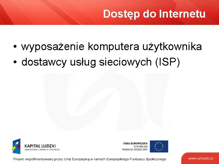 Dostęp do Internetu • wyposażenie komputera użytkownika • dostawcy usług sieciowych (ISP) 