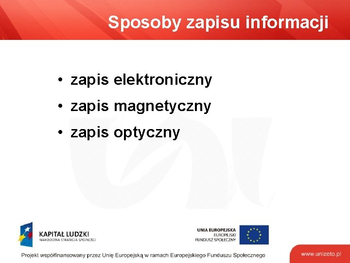 Sposoby zapisu informacji • zapis elektroniczny • zapis magnetyczny • zapis optyczny 