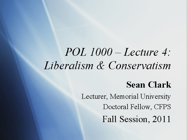 POL 1000 – Lecture 4: Liberalism & Conservatism Sean Clark Lecturer, Memorial University Doctoral