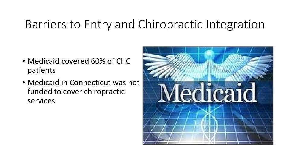 Barriers to Entry and Chiropractic Integration • Medicaid covered 60% of CHC patients •