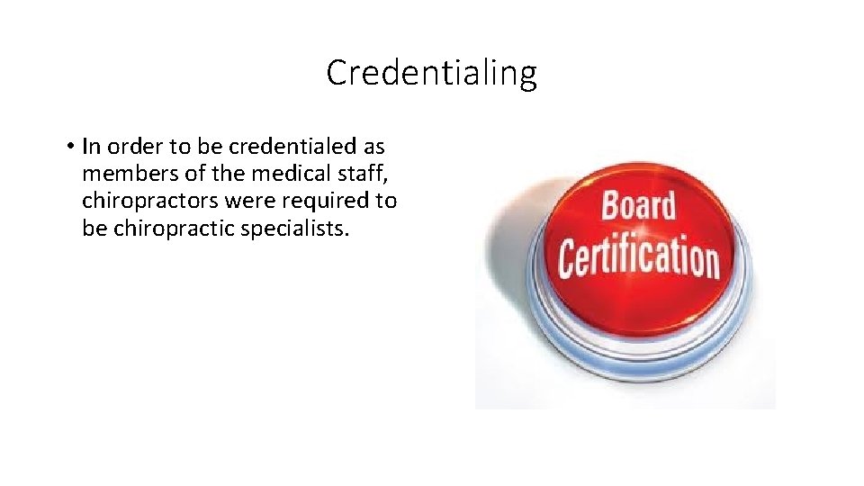 Credentialing • In order to be credentialed as members of the medical staff, chiropractors