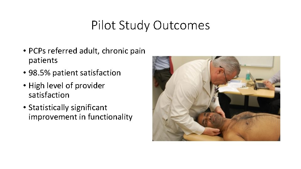 Pilot Study Outcomes • PCPs referred adult, chronic pain patients • 98. 5% patient