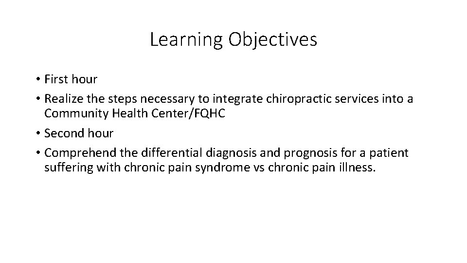 Learning Objectives • First hour • Realize the steps necessary to integrate chiropractic services