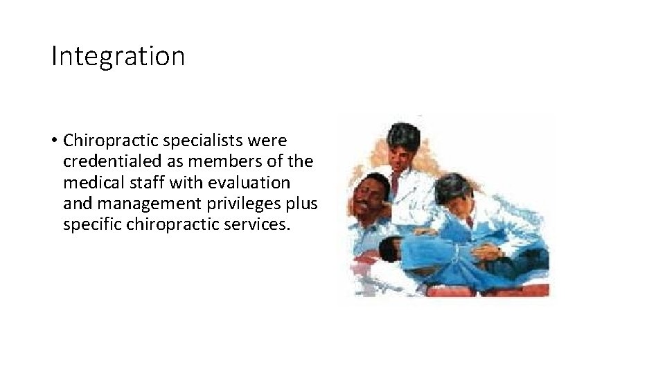 Integration • Chiropractic specialists were credentialed as members of the medical staff with evaluation
