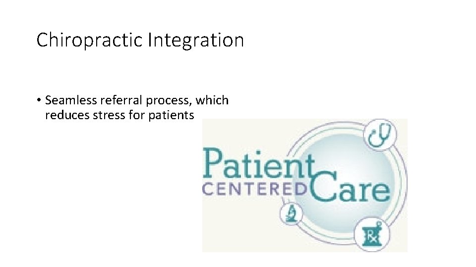 Chiropractic Integration • Seamless referral process, which reduces stress for patients 