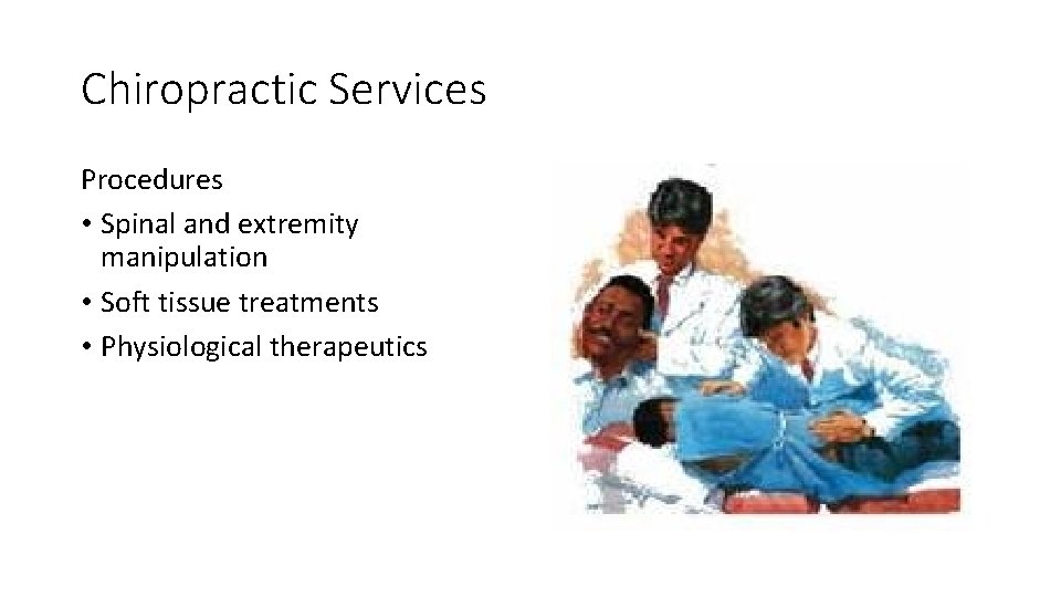 Chiropractic Services Procedures • Spinal and extremity manipulation • Soft tissue treatments • Physiological