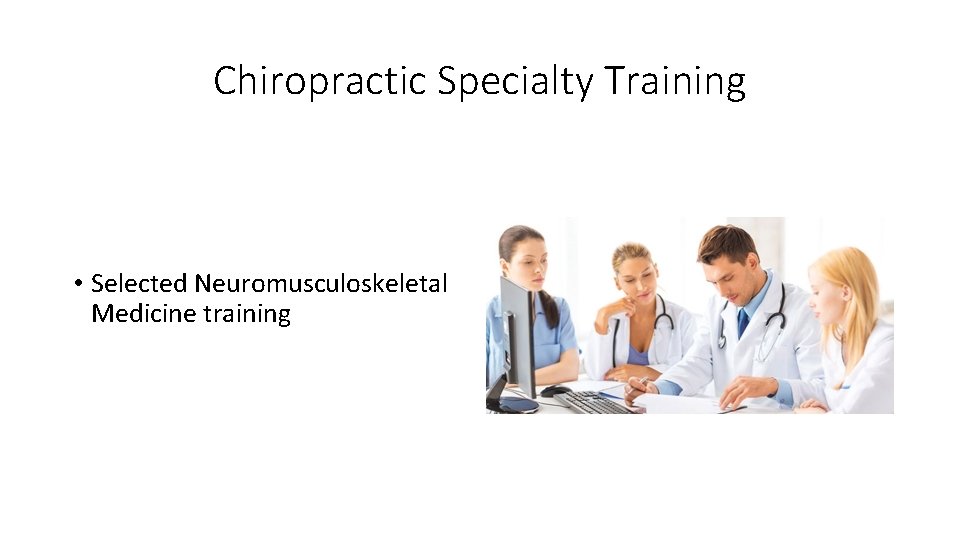 Chiropractic Specialty Training • Selected Neuromusculoskeletal Medicine training 