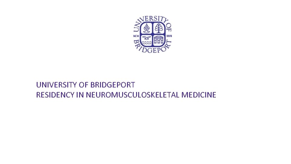 UNIVERSITY OF BRIDGEPORT RESIDENCY IN NEUROMUSCULOSKELETAL MEDICINE 