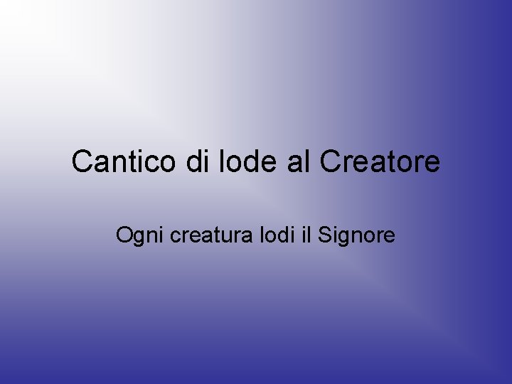 Cantico di lode al Creatore Ogni creatura lodi il Signore 