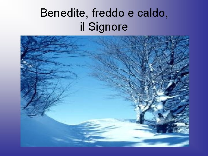 Benedite, freddo e caldo, il Signore 