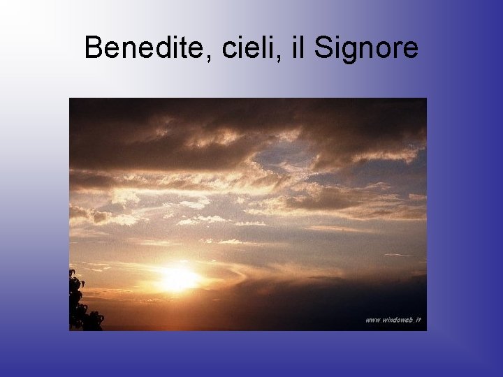 Benedite, cieli, il Signore 