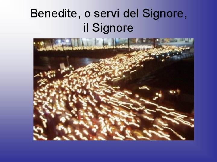 Benedite, o servi del Signore, il Signore 