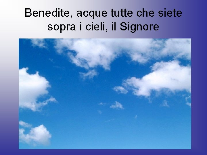 Benedite, acque tutte che siete sopra i cieli, il Signore 