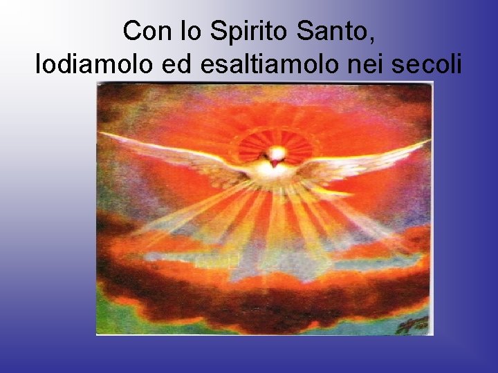 Con lo Spirito Santo, lodiamolo ed esaltiamolo nei secoli 