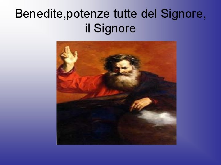 Benedite, potenze tutte del Signore, il Signore 