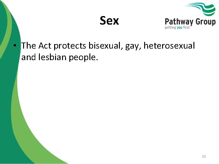 Sex • The Act protects bisexual, gay, heterosexual and lesbian people. 10 