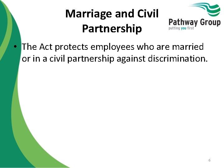Marriage and Civil Partnership • The Act protects employees who are married or in