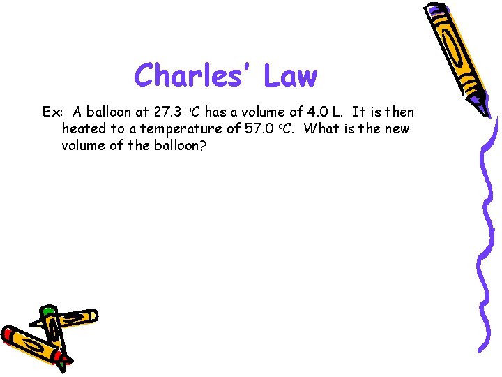 Charles’ Law Ex: A balloon at 27. 3 o. C has a volume of Charles’ Law Ex: A balloon at 27. 3 o. C has a volume of