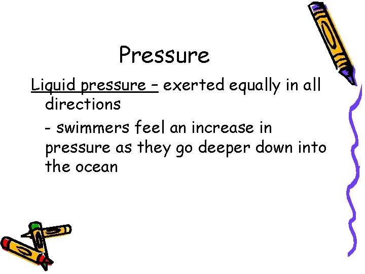 Pressure Liquid pressure – exerted equally in all directions - swimmers feel an increase Pressure Liquid pressure – exerted equally in all directions - swimmers feel an increase