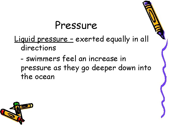 Pressure Liquid pressure – exerted equally in all directions - swimmers feel an increase