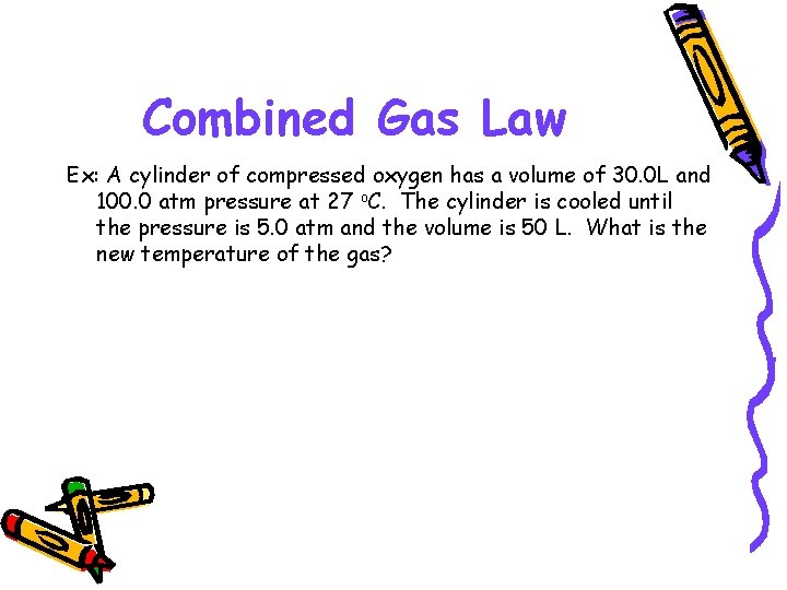 Combined Gas Law Ex: A cylinder of compressed oxygen has a volume of 30. Combined Gas Law Ex: A cylinder of compressed oxygen has a volume of 30.