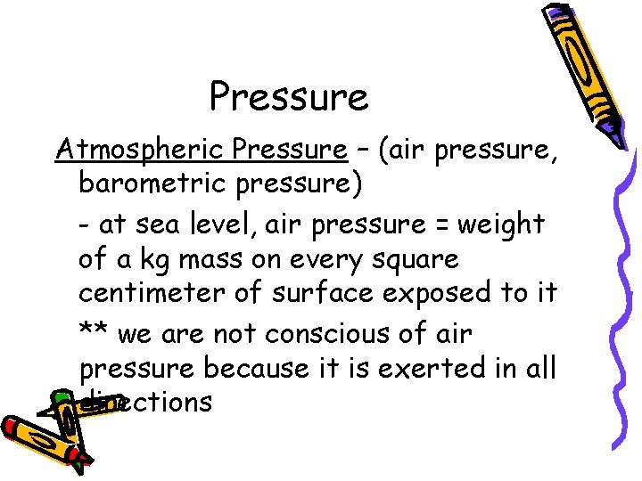 Pressure Atmospheric Pressure – (air pressure, barometric pressure) - at sea level, air pressure